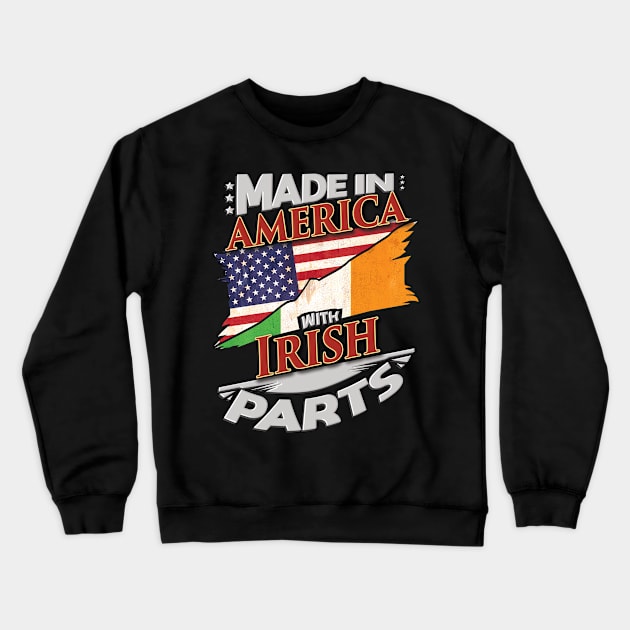 Made In America With Irish Parts - Gift for Irish From Ireland Crewneck Sweatshirt by Country Flags